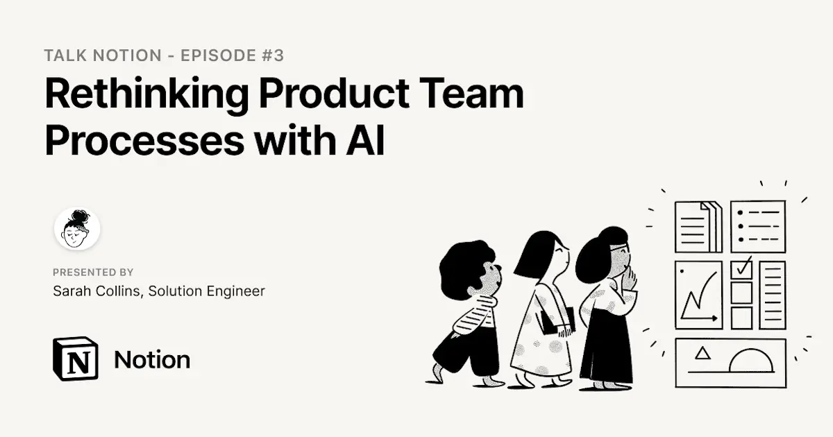 Talk Notion Episode 3: Rethinking Product Team Processes with AI